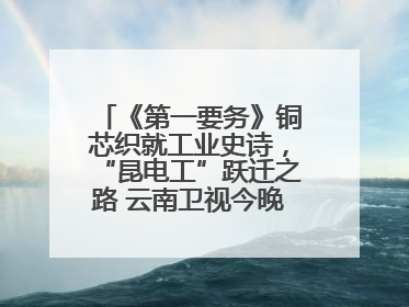 《第一要务》铜芯织就工业史诗，“昆电工”跃迁之路 云南卫视今晚21:16播出