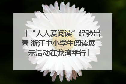 “人人爱阅读”经验出圈 浙江中小学生阅读展示活动在龙湾举行