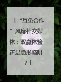 “互免合作”风靡社交媒体：双赢体验还是隐形陷阱？