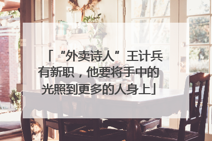 “外卖诗人”王计兵有新职，他要将手中的光照到更多的人身上