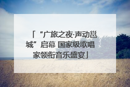 “广旅之夜·声动邕城”启幕 国家级歌唱家领衔音乐盛宴
