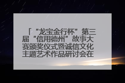“龙宝金行杯”第三届“信用德州”故事大赛颁奖仪式暨诚信文化主题艺术作品研讨会在山东德州举办