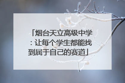 烟台天立高级中学：让每个学生都能找到属于自己的赛道