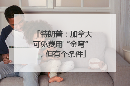 特朗普：加拿大可免费用“金穹”，但有个条件