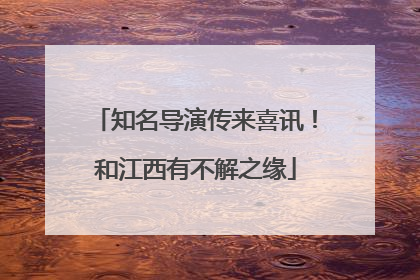 知名导演传来喜讯！和江西有不解之缘