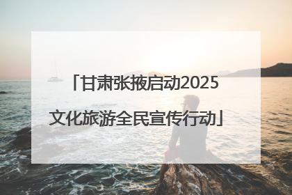 甘肃张掖启动2025文化旅游全民宣传行动