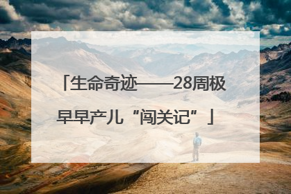 生命奇迹——28周极早早产儿“闯关记”
