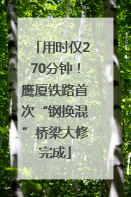 用时仅270分钟！鹰厦铁路首次“钢换混”桥梁大修完成