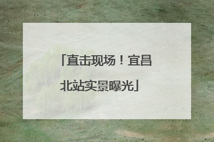 直击现场！宜昌北站实景曝光