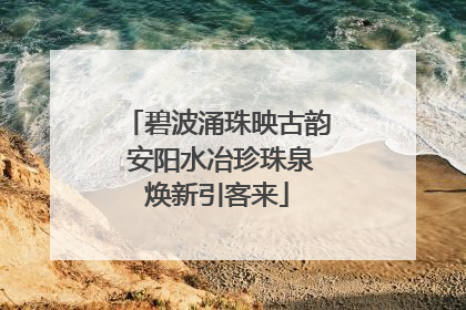 碧波涌珠映古韵 安阳水冶珍珠泉焕新引客来