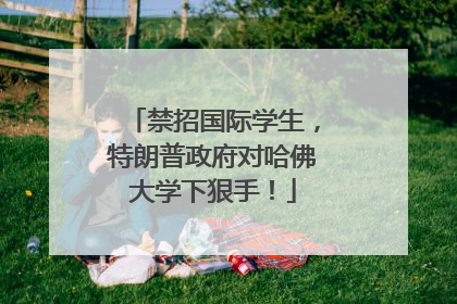 禁招国际学生，特朗普政府对哈佛大学下狠手！