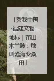 秀我中国·福建文物地标｜莆田木兰陂：敢叫沧海变桑田