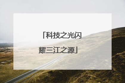 科技之光闪耀三江之源