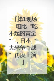 第1现场｜堪比“吃不起的黄金”，日本“大米争夺战”再度上演