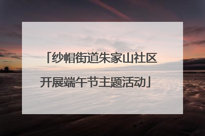 纱帽街道朱家山社区开展端午节主题活动