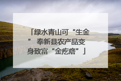 绿水青山可“生金” 奉新县农产品变身致富“金疙瘩”