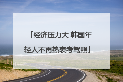 经济压力大 韩国年轻人不再热衷考驾照
