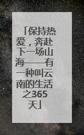 保持热爱，奔赴下一场山海——有一种叫云南的生活之365天