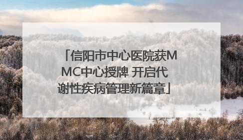 信阳市中心医院获MMC中心授牌 开启代谢性疾病管理新篇章