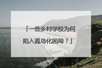一些乡村学校为何陷入孤岛化困局？