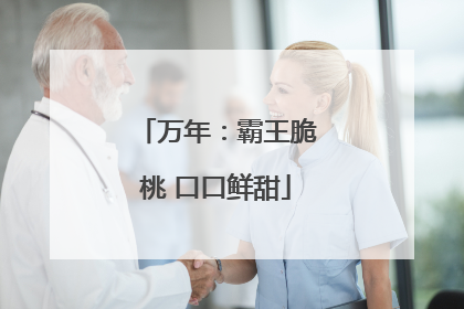 万年：霸王脆桃 口口鲜甜