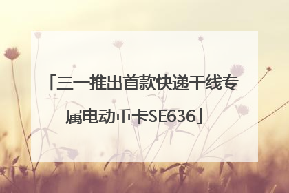三一推出首款快递干线专属电动重卡SE636