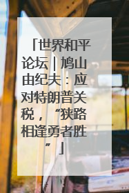 世界和平论坛｜鸠山由纪夫：应对特朗普关税，“狭路相逢勇者胜”