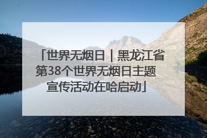 世界无烟日｜黑龙江省第38个世界无烟日主题宣传活动在哈启动