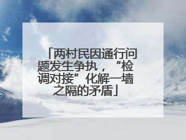 两村民因通行问题发生争执，“检调对接”化解一墙之隔的矛盾