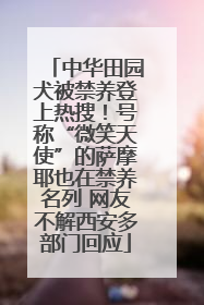 中华田园犬被禁养登上热搜！号称“微笑天使”的萨摩耶也在禁养名列 网友不解西安多部门回应