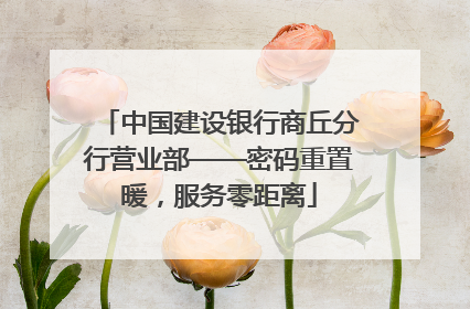 中国建设银行商丘分行营业部——密码重置暖，服务零距离