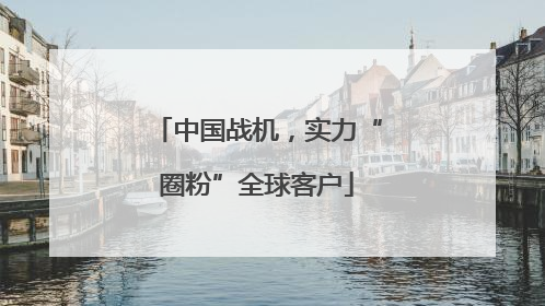 中国战机，实力“圈粉”全球客户