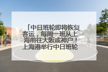 中日班轮即将恢复客运，每周一班从上海前往大阪或神户！上海港举行中日班轮船港联动应急演练