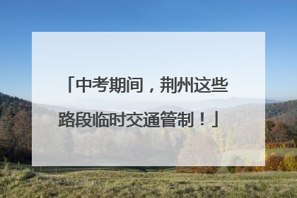 中考期间，荆州这些路段临时交通管制！