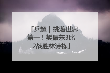 乒超｜挑落世界第一！樊振东3比2战胜林诗栋