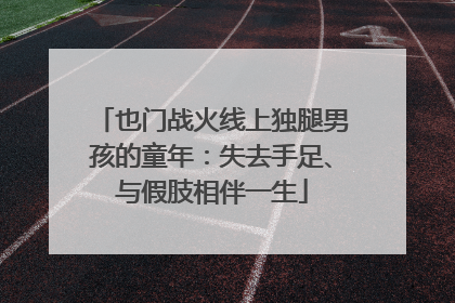 也门战火线上独腿男孩的童年：失去手足、与假肢相伴一生