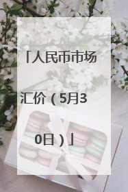 人民币市场汇价（5月30日）