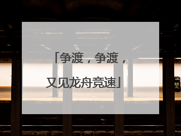 争渡，争渡，又见龙舟竞速