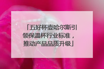 五好杯壶哈尔斯引领保温杯行业标准，推动产品品质升级