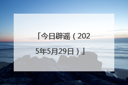 今日辟谣（2025年5月29日）