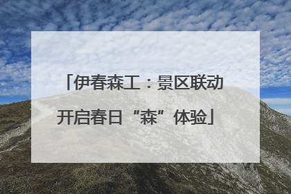 伊春森工：景区联动开启春日“森”体验
