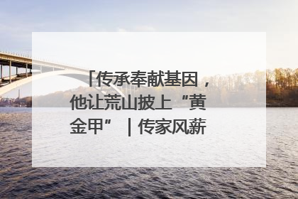 传承奉献基因，他让荒山披上“黄金甲”｜传家风薪火 颂家国情深