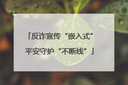 反诈宣传“嵌入式” 平安守护“不断线”