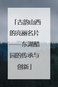 古韵山西的亮丽名片——东湖醋园的传承与创新