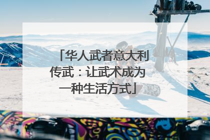 华人武者意大利传武：让武术成为一种生活方式