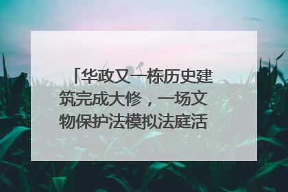 华政又一栋历史建筑完成大修，一场文物保护法模拟法庭活动在此举行