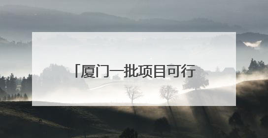 厦门一批项目可行性研究报告获批