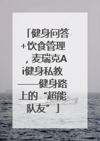 健身问答+饮食管理，麦瑞克Ai健身私教——健身路上的“超能队友”