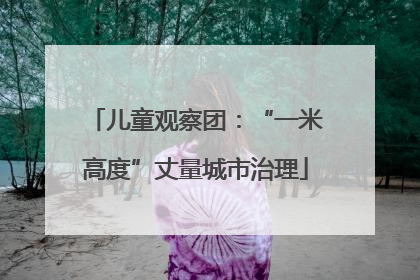 儿童观察团：“一米高度”丈量城市治理