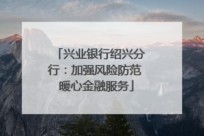 兴业银行绍兴分行：加强风险防范 暖心金融服务